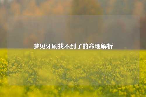 梦见牙刷找不到了的命理解析