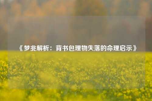 《梦兆解析：背书包理物失落的命理启示》